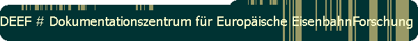 DEEF Dokumentationszentrum f�r Europ�ische Eisenbahnforschung # Leiter: Dr. Michael Populorum